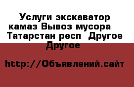 Услуги экскаватор,камаз.Вывоз мусора. - Татарстан респ. Другое » Другое   